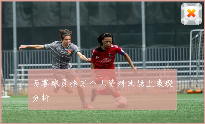 马赛球员拖万个人资料及场上表现分析