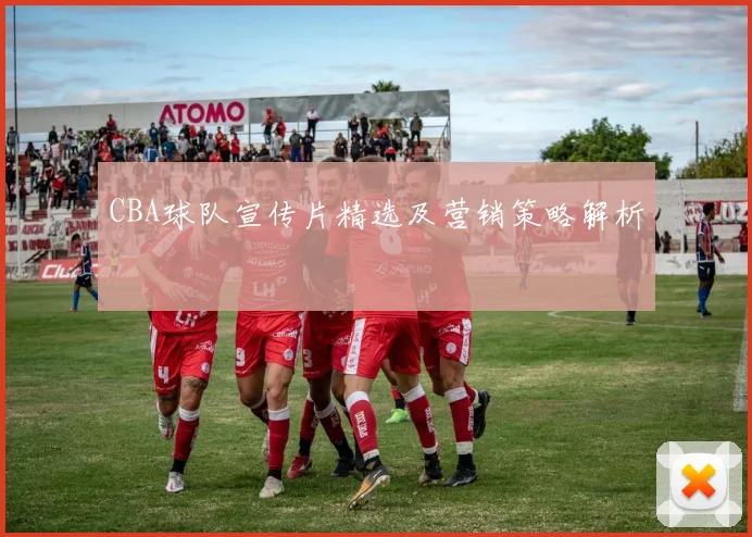 CBA球队宣传片精选及营销策略解析