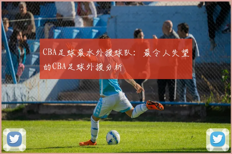CBA足球最水外援球队：最令人失望的CBA足球外援分析