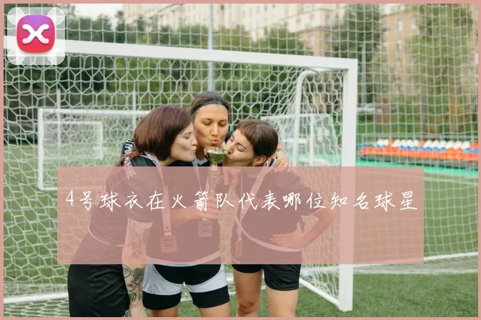 4号球衣在火箭队代表哪位知名球星