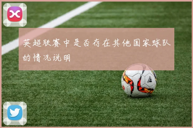 英超联赛中是否存在其他国家球队的情况说明