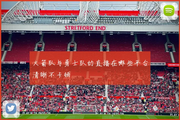 火箭队与勇士队的直播在哪些平台清晰不卡顿